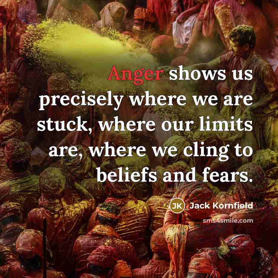 “Anger shows us precisely where we are stuck, where our…” quote by Jack Kornfield