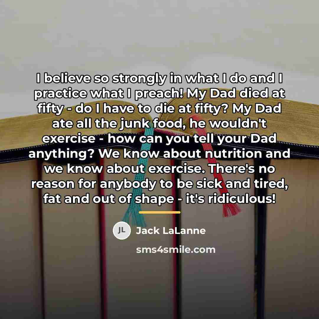 “I believe so strongly in what I do and I…” quote by Jack LaLanne