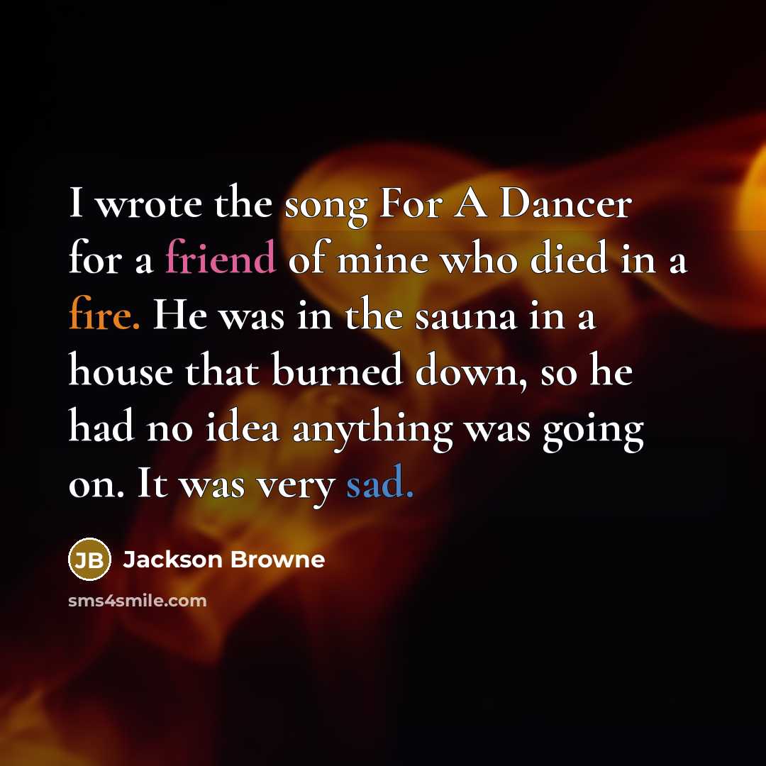 “I wrote the song For A Dancer for a friend…” quote by Jackson Browne