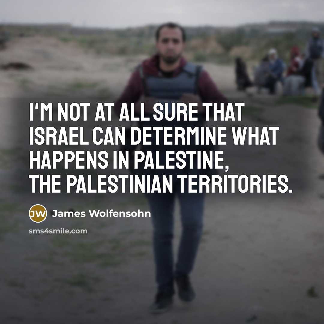 “I'm not at all sure that Israel can determine what…” quote by James Wolfensohn
