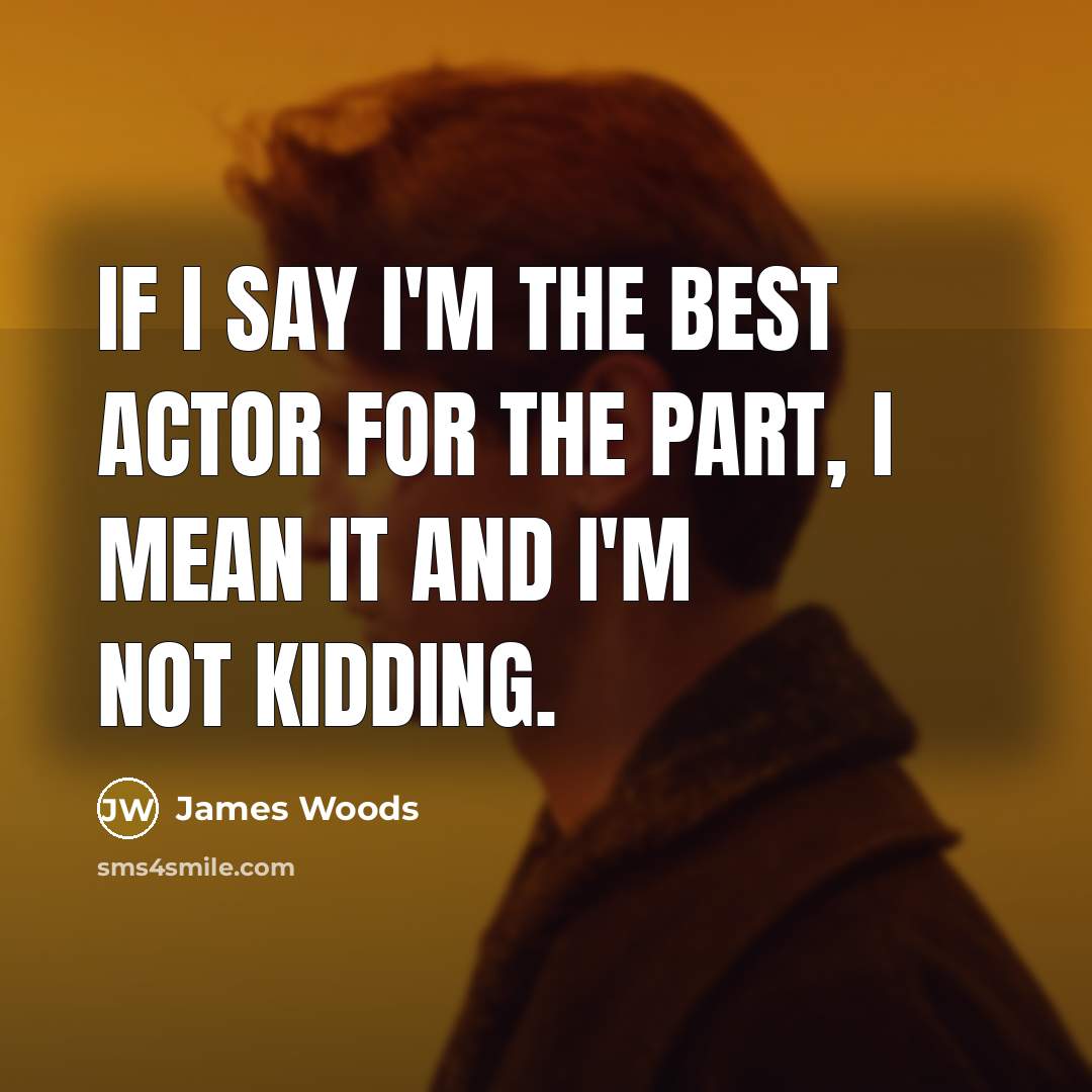 “If I say I'm the best actor for the part,…” quote by James Woods