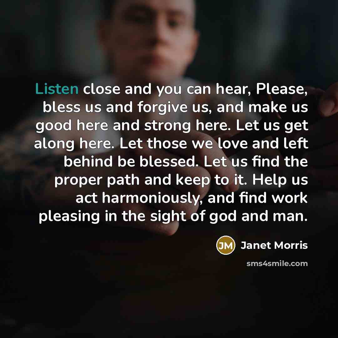 “Listen close and you can hear, Please, bless us and…” quote by Janet Morris
