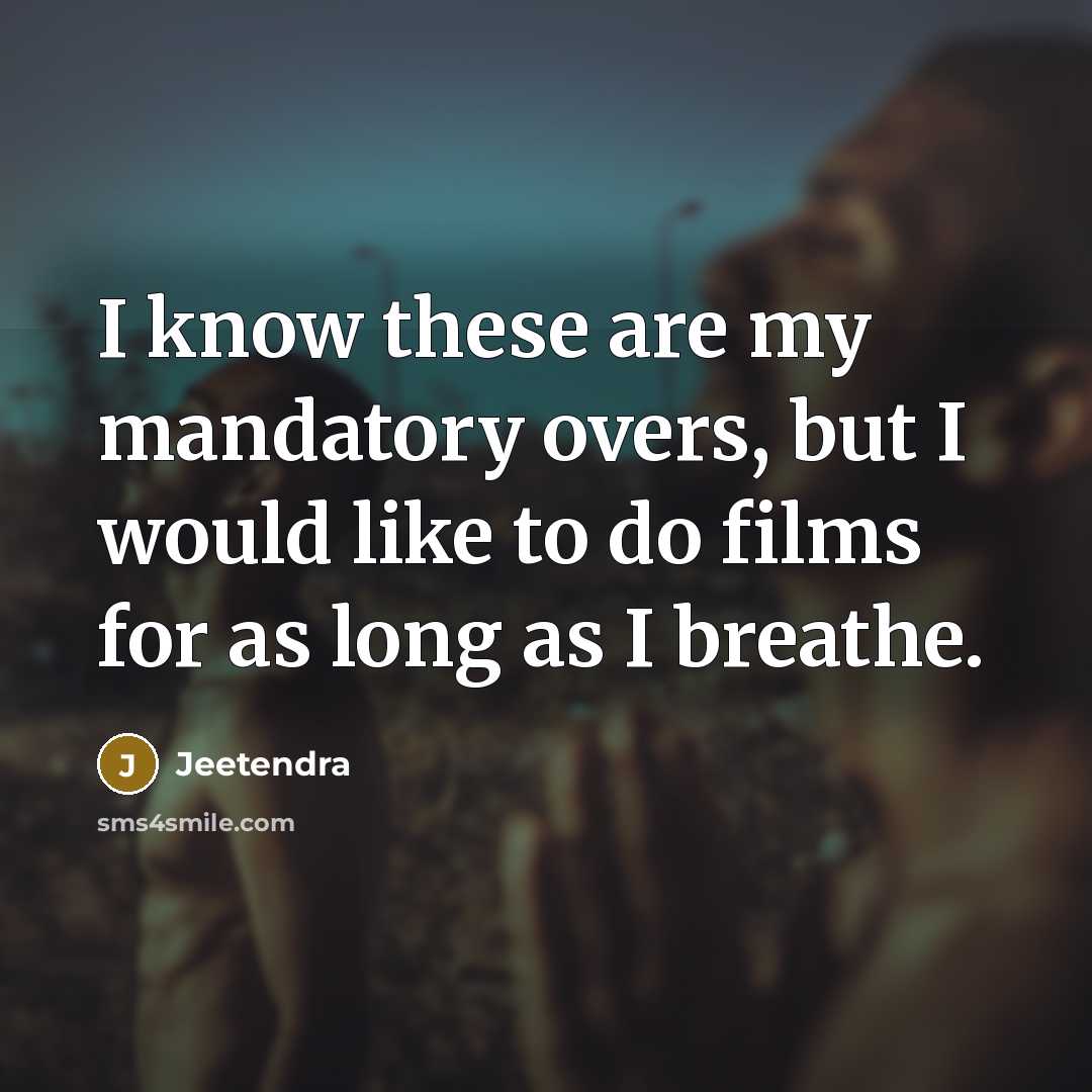 “I know these are my mandatory overs, but I would…” quote by Jeetendra