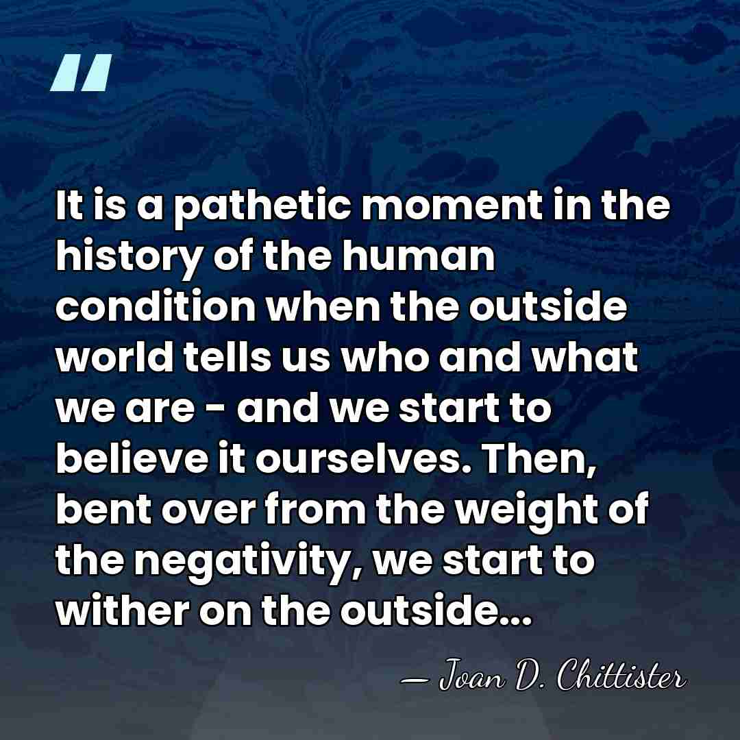 It is a pathetic moment in the history of the human condition&hellip; - Joan D. Chittister