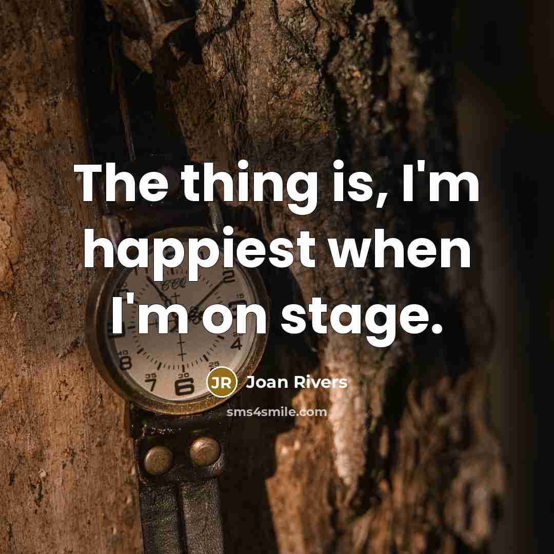 “The thing is, I'm happiest when I'm on stage.…” quote by Joan Rivers