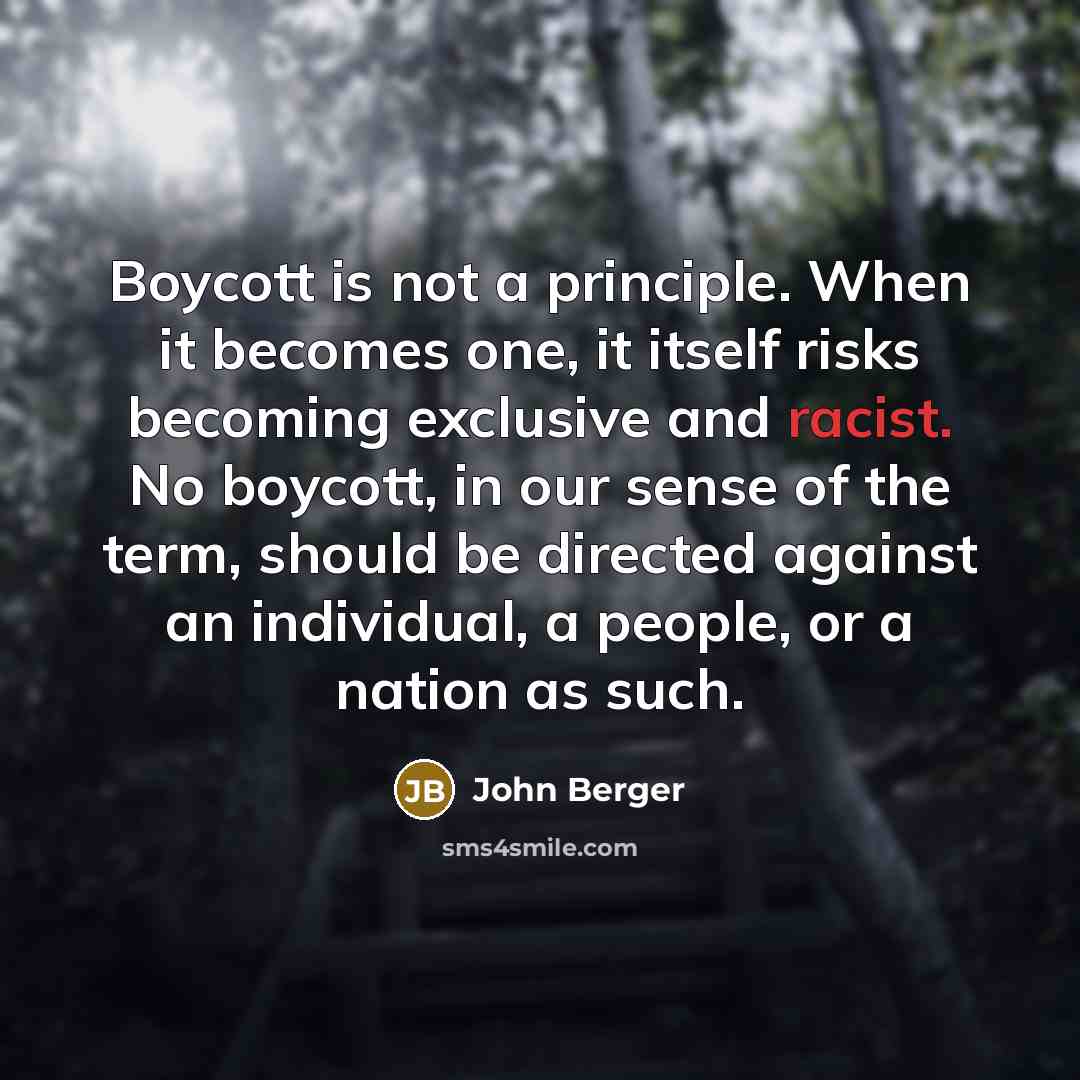 “Boycott is not a principle. When it becomes one, it…” quote by John Berger