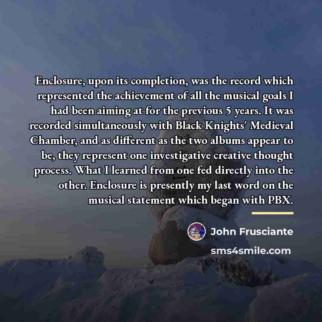 “Enclosure, upon its completion, was the record which represented the…” quote by John Frusciante
