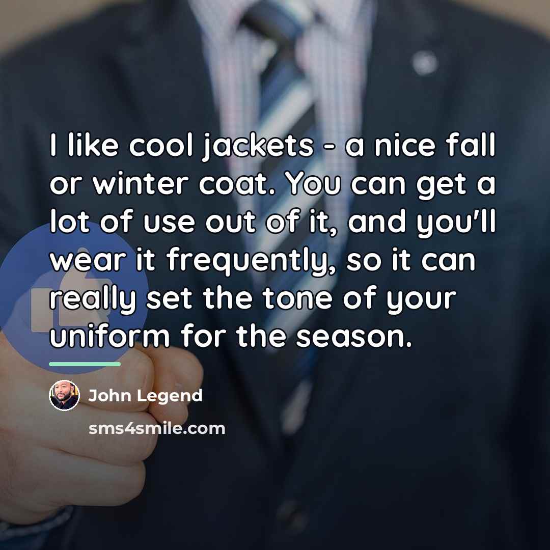 “I like cool jackets - a nice fall or winter…” quote by John Legend