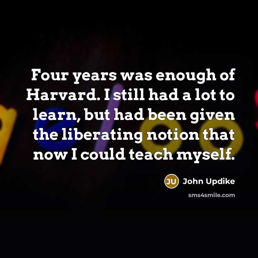 “Four years was enough of Harvard. I still had a…” quote by John Updike