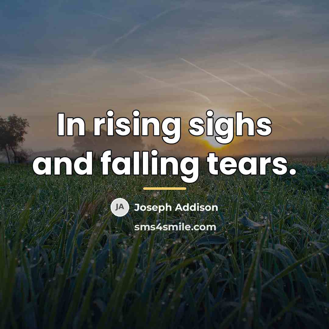 “In rising sighs and falling tears.…” quote by Joseph Addison