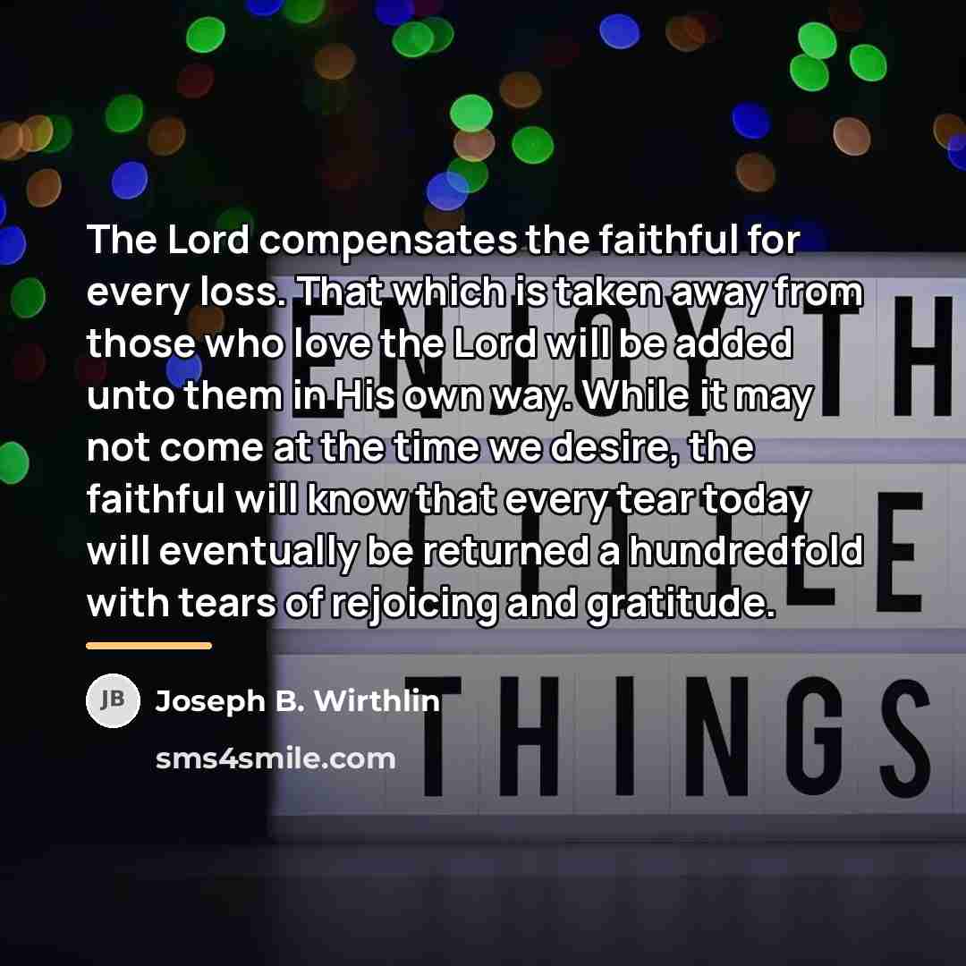 “The Lord compensates the faithful for every loss. That which…” quote by Joseph B. Wirthlin