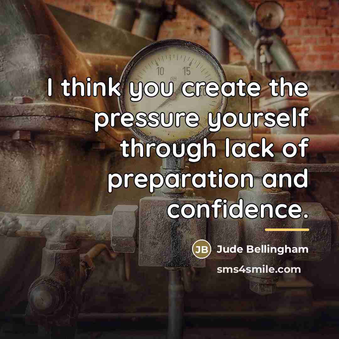 “I think you create the pressure yourself through lack of…” quote by Jude Bellingham
