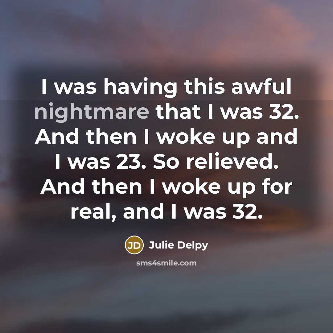 “I was having this awful nightmare that I was 32.…” quote by Julie Delpy