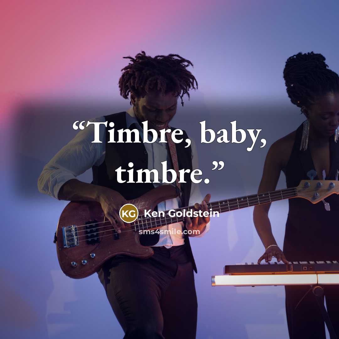 “Timbre, baby, timbre.” quote by Ken Goldstein