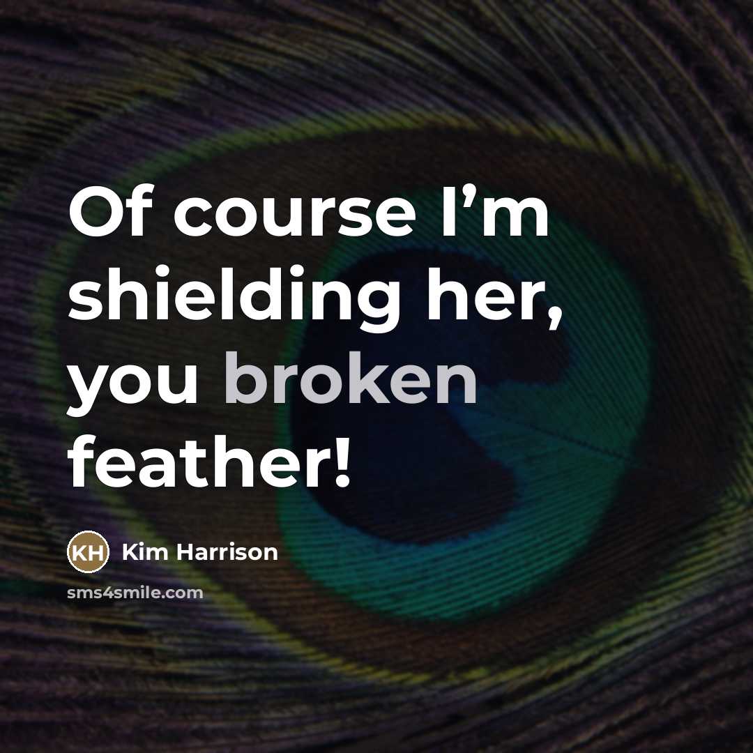 “Of course I’m shielding her, you broken feather!…” quote by Kim Harrison