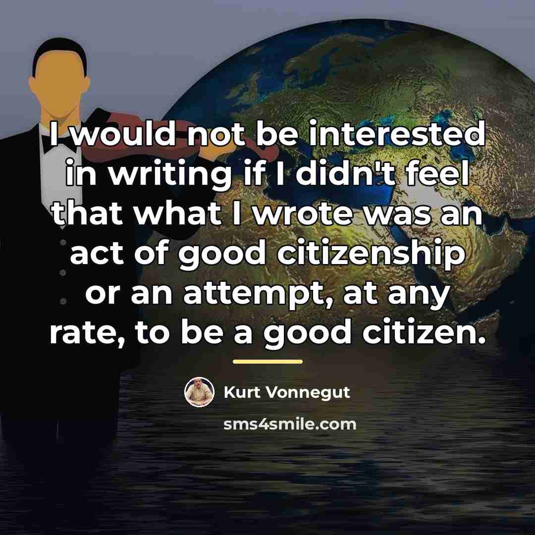“I would not be interested in writing if I didn't…” quote by Kurt Vonnegut