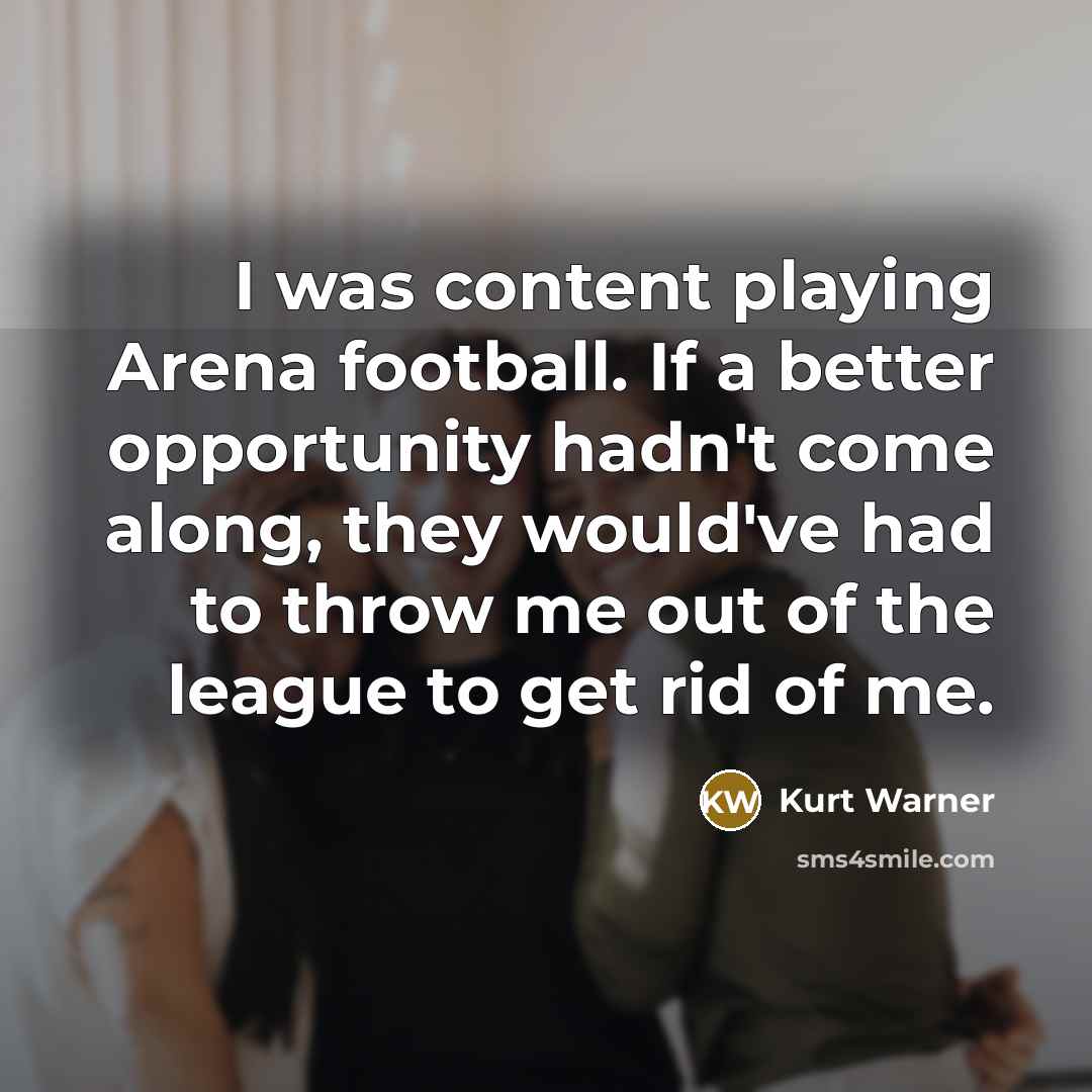 “I was content playing Arena football. If a better opportunity…” quote by Kurt Warner