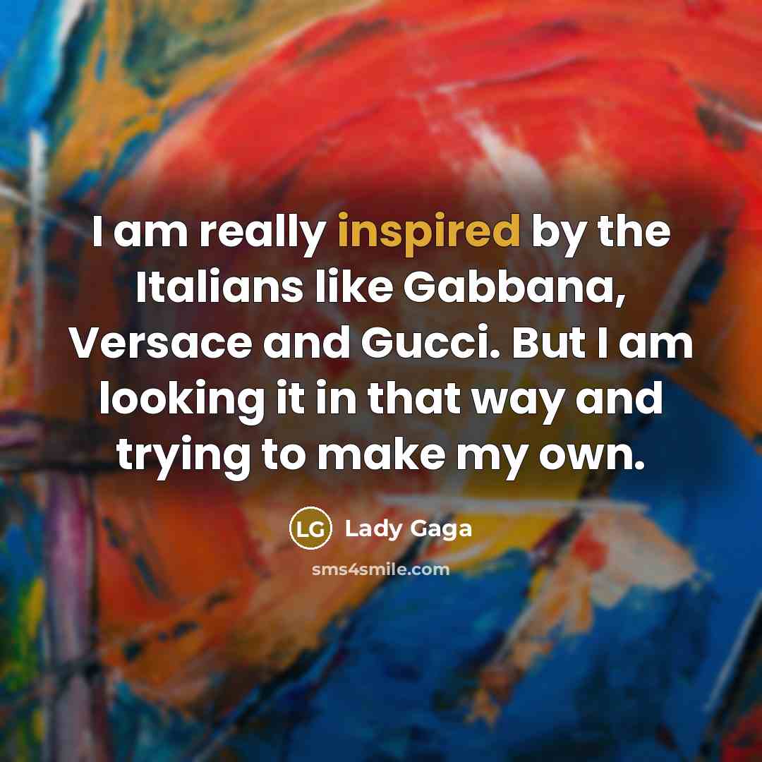 “I am really inspired by the Italians like Gabbana, Versace…” quote by Lady Gaga