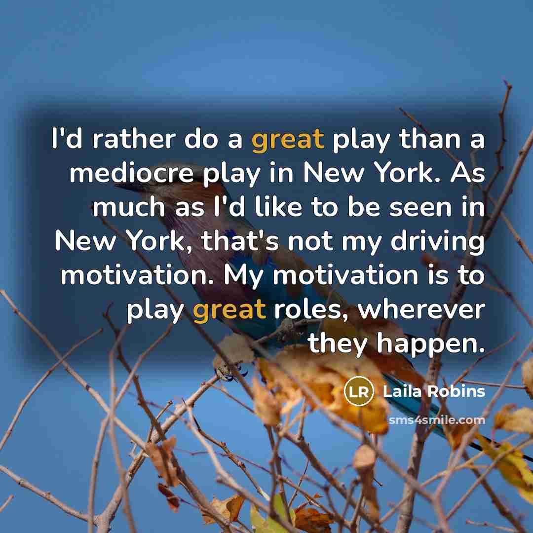 “I'd rather do a great play than a mediocre play…” quote by Laila Robins