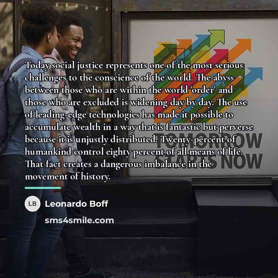 “Today social justice represents one of the most serious challenges…” quote by Leonardo Boff