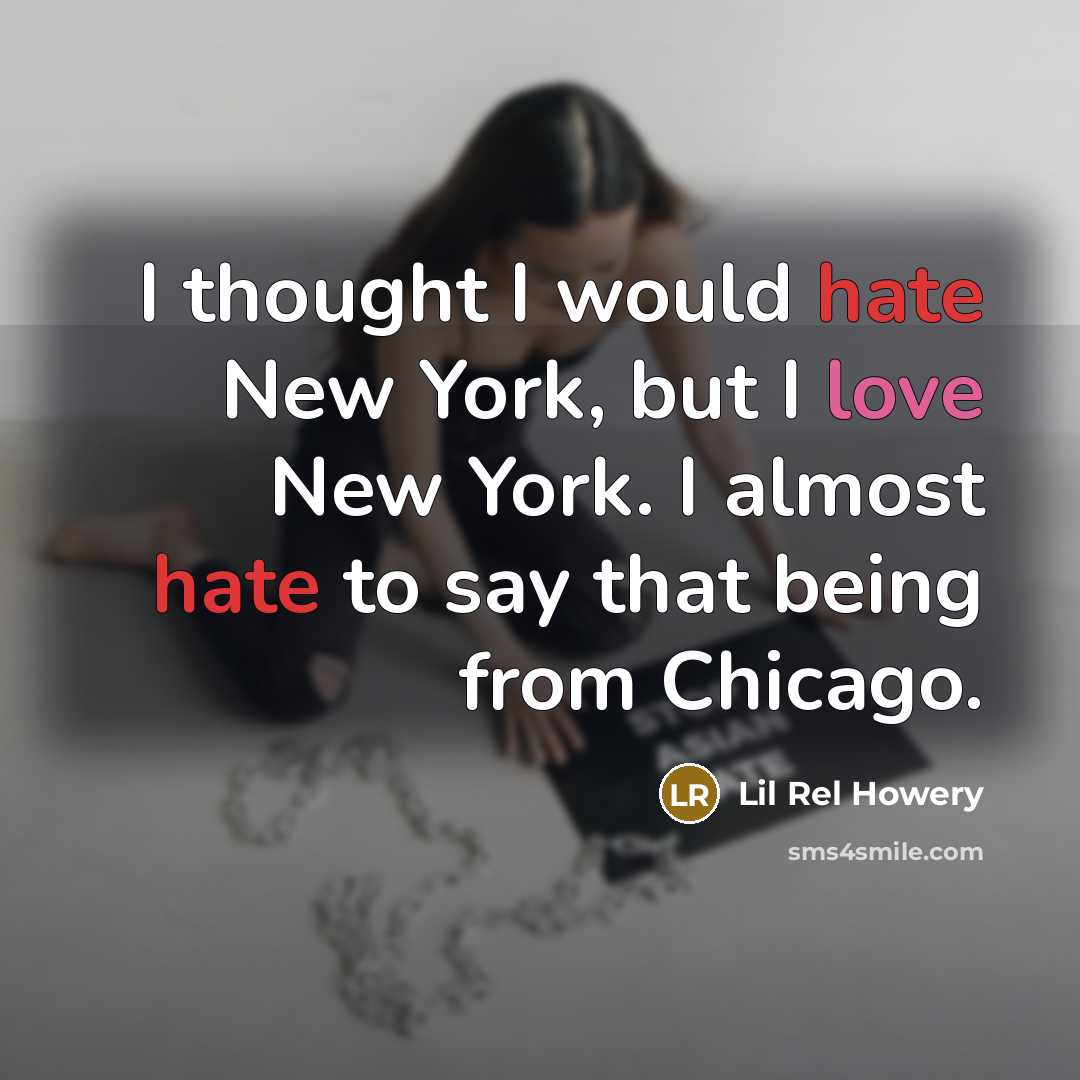 “I thought I would hate New York, but I love New York. I almost hate to say that being from Chicago.” quote by Lil Rel Howery