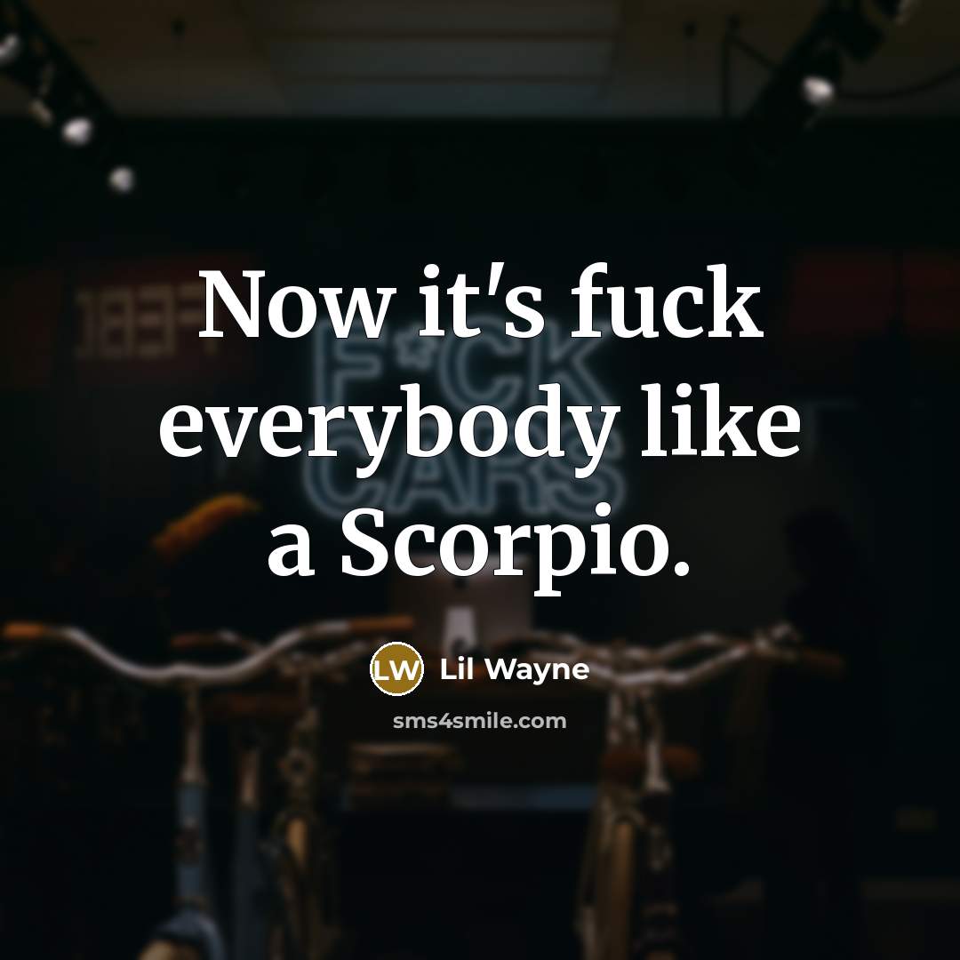 “Now it's fuck everybody like a Scorpio.…” quote by Lil Wayne