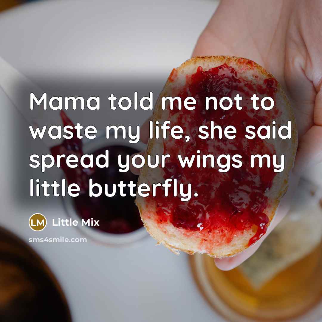“Mama told me not to waste my life, she said…” quote by Little Mix