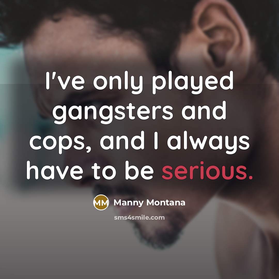 “I've only played gangsters and cops, and I always have…” quote by Manny Montana