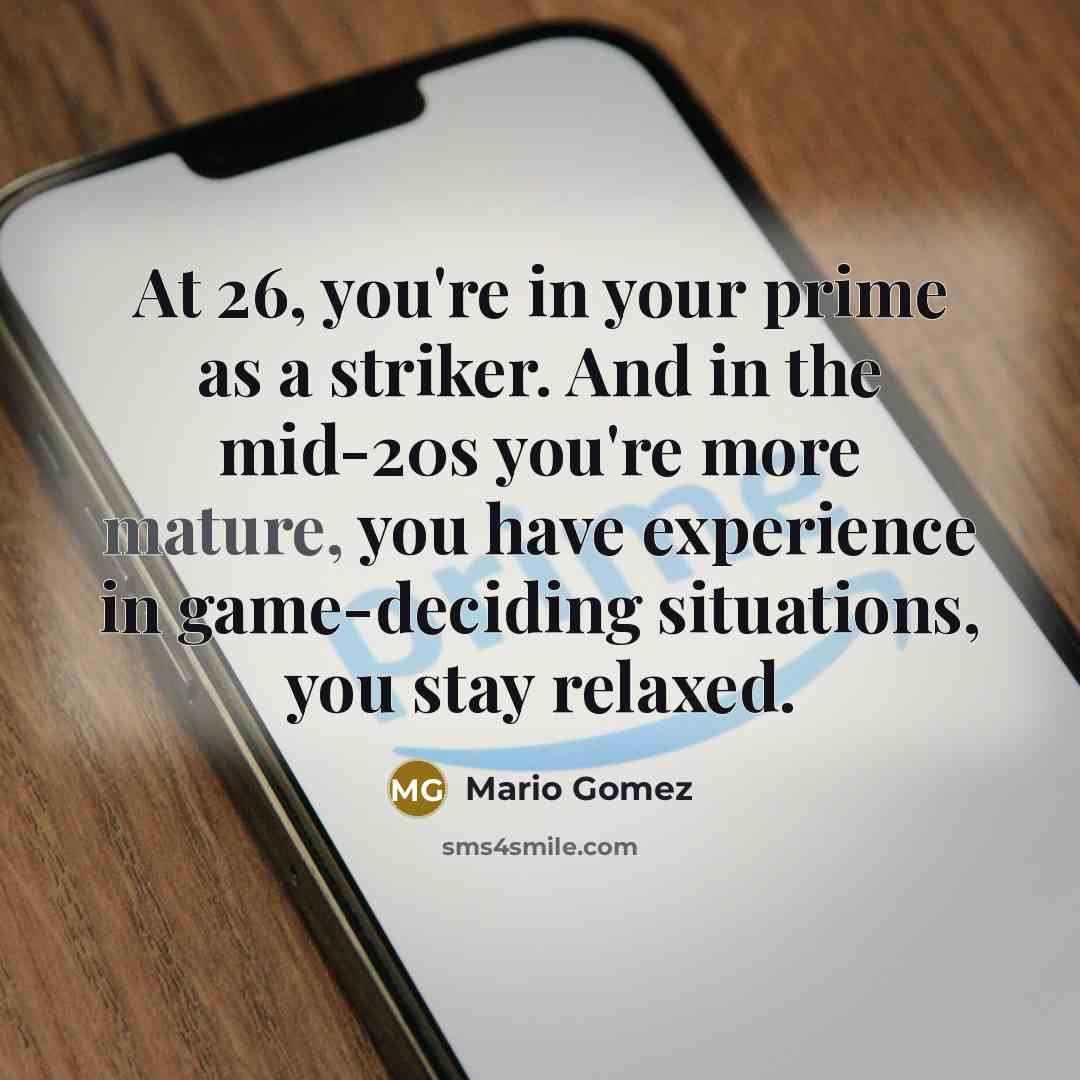 “At 26, you're in your prime as a striker. And…” quote by Mario Gomez