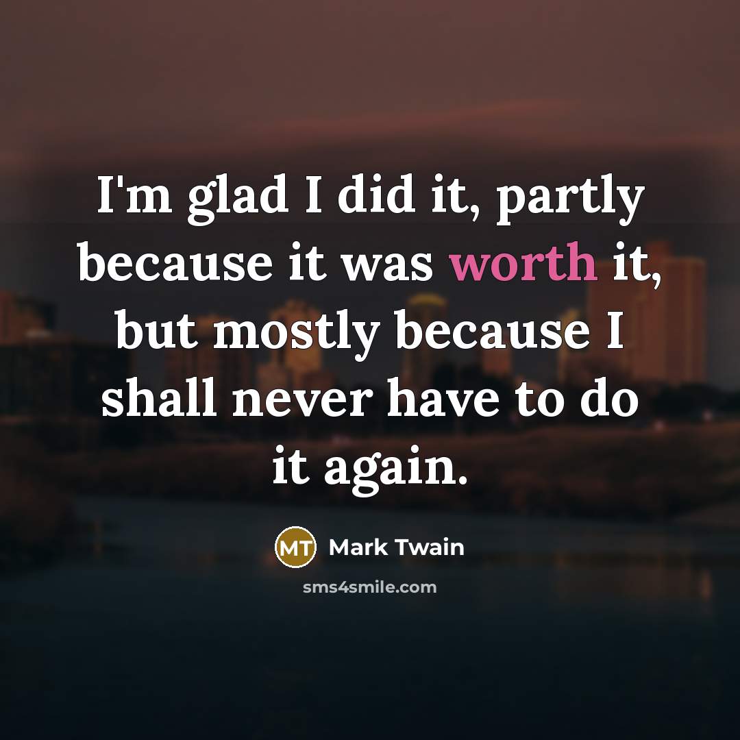 “I'm glad I did it, partly because it was worth…” quote by Mark Twain