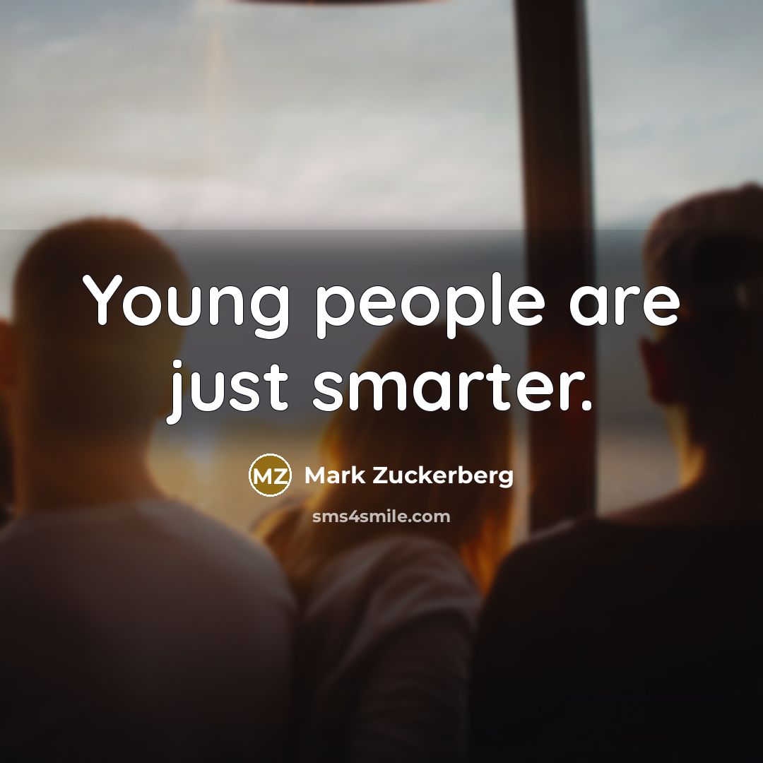 “Young people are just smarter.…” quote by Mark Zuckerberg