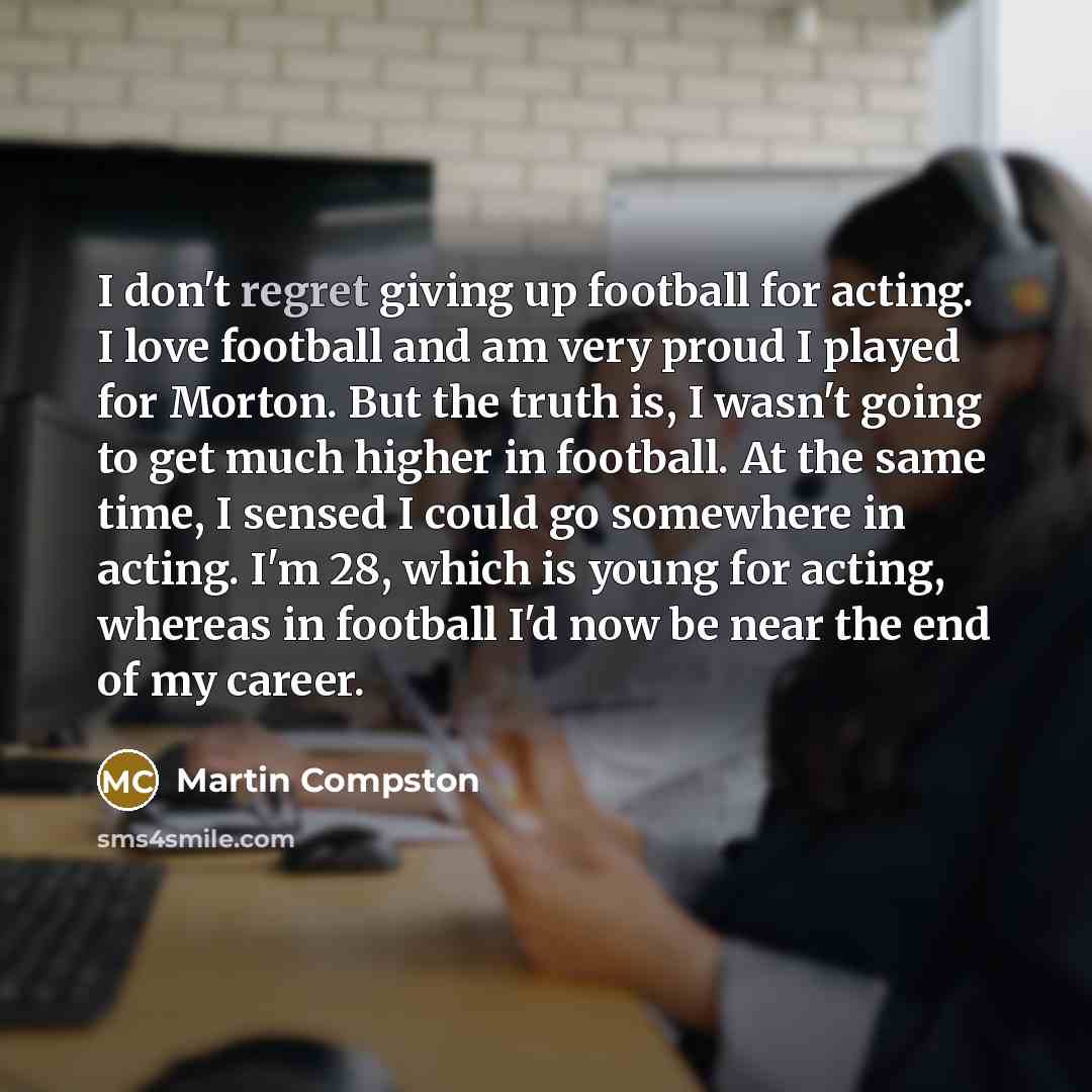 “I don't regret giving up football for acting. I love…” quote by Martin Compston