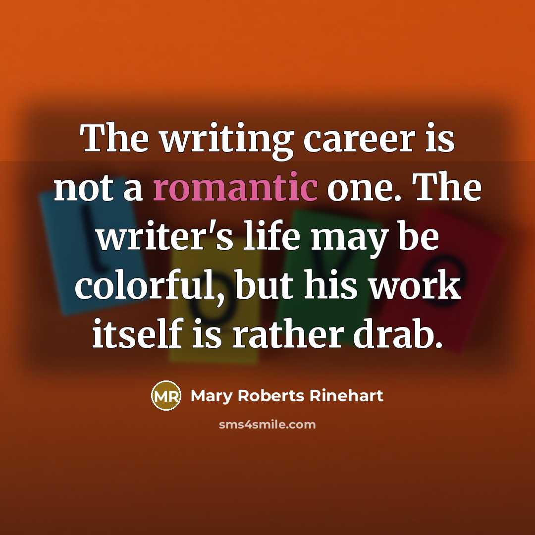 “The writing career is not a romantic one. The writer's…” quote by Mary Roberts Rinehart