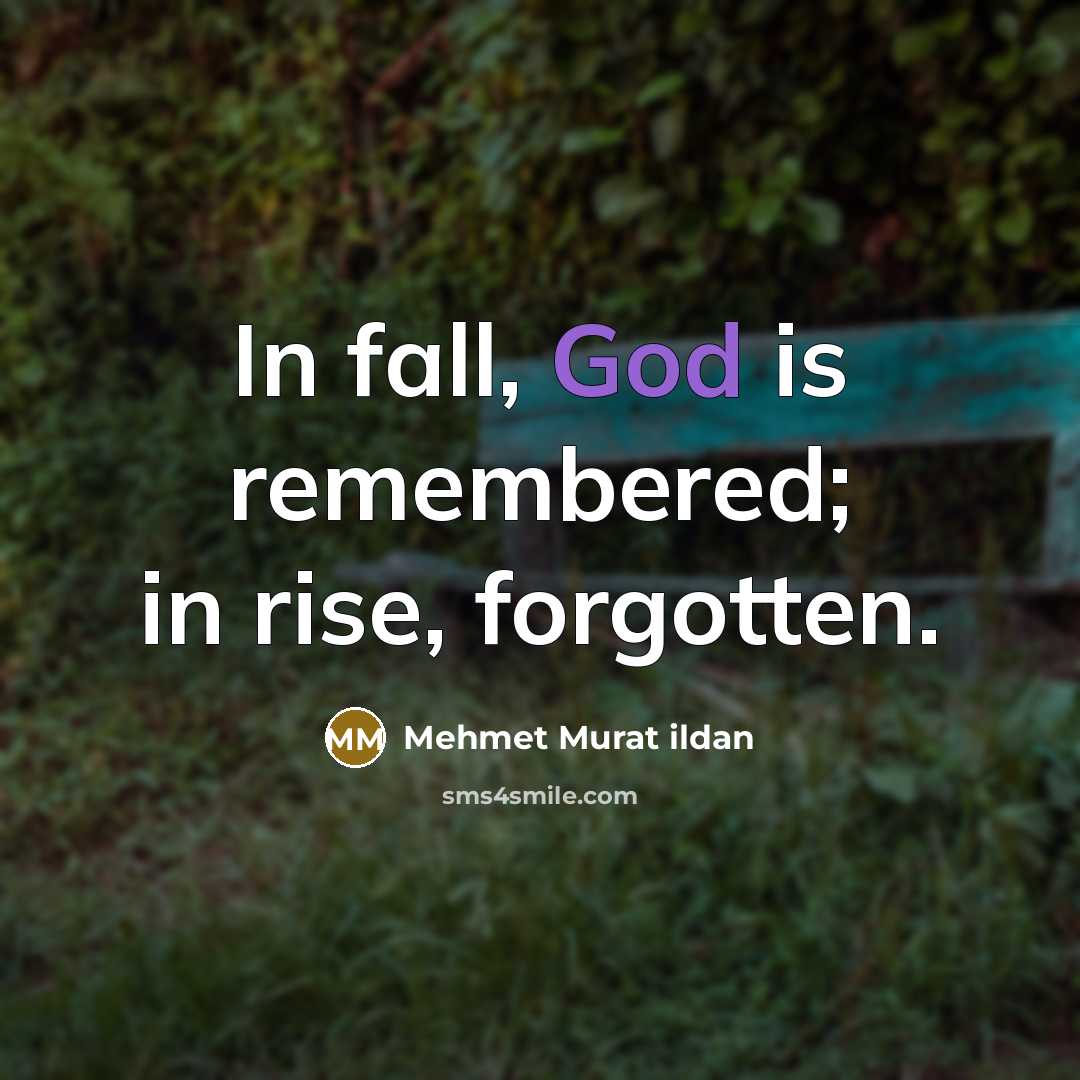 “In fall, God is remembered; in rise, forgotten.…” quote by Mehmet Murat Ildan