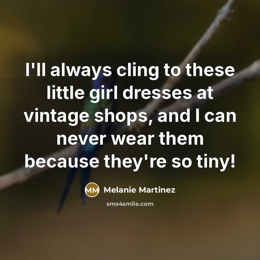 “I'll always cling to these little girl dresses at vintage…” quote by Melanie Martinez