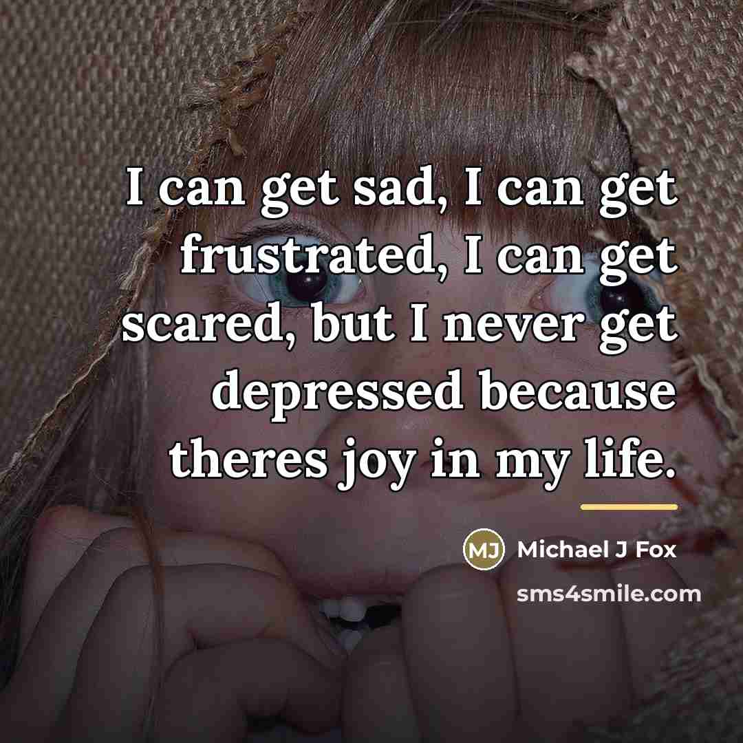 “I can get sad, I can get frustrated, I can…” quote by Michael J Fox