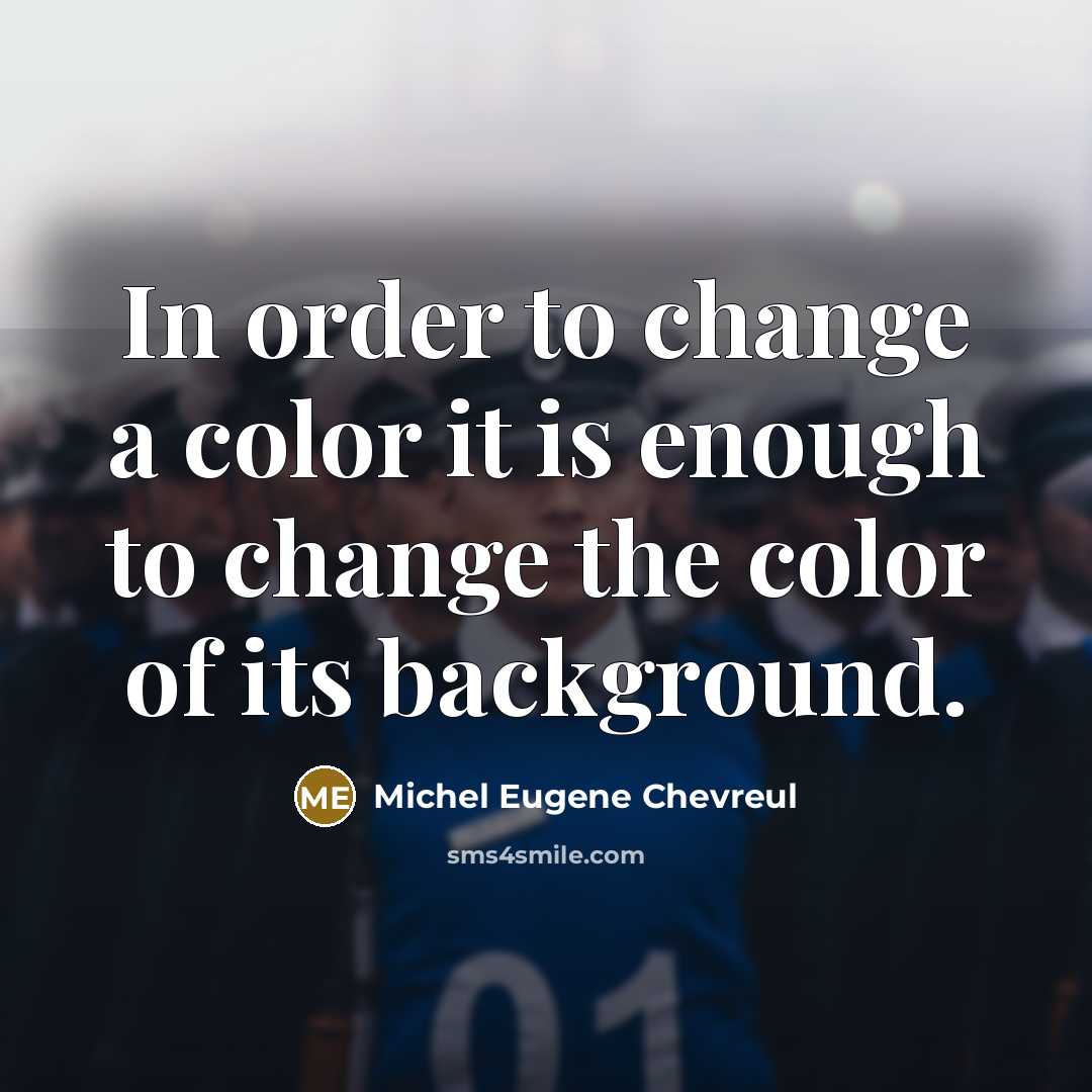 “In order to change a color it is enough to…” quote by Michel Eugene Chevreul