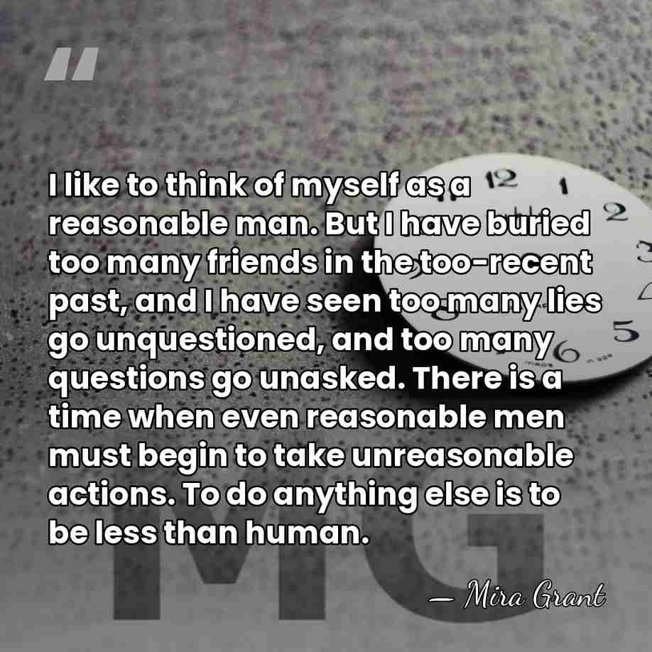 I like to think of myself as a reasonable man. But I&hellip; - Mira Grant