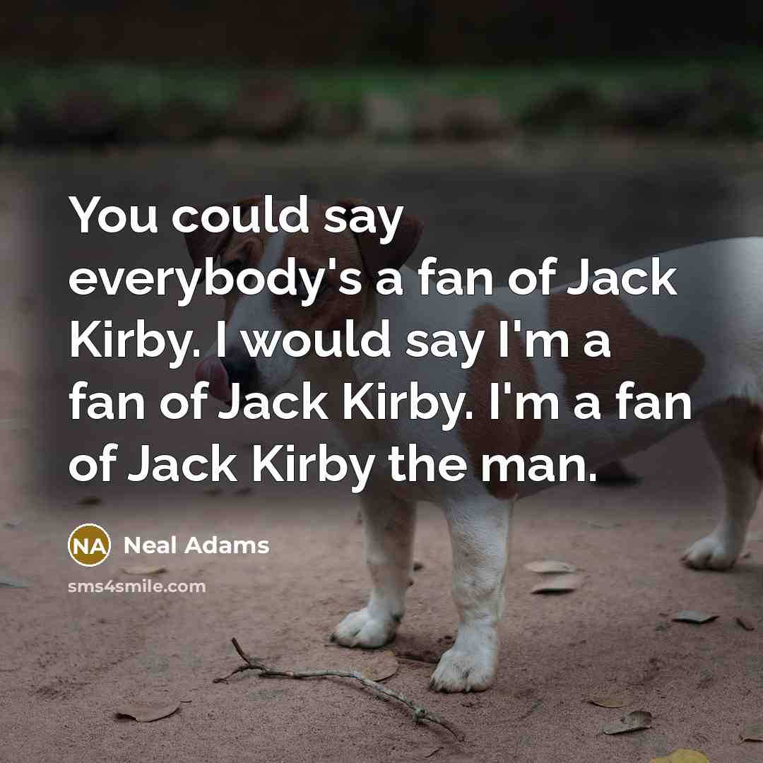 “You could say everybody's a fan of Jack Kirby. I…” quote by Neal Adams