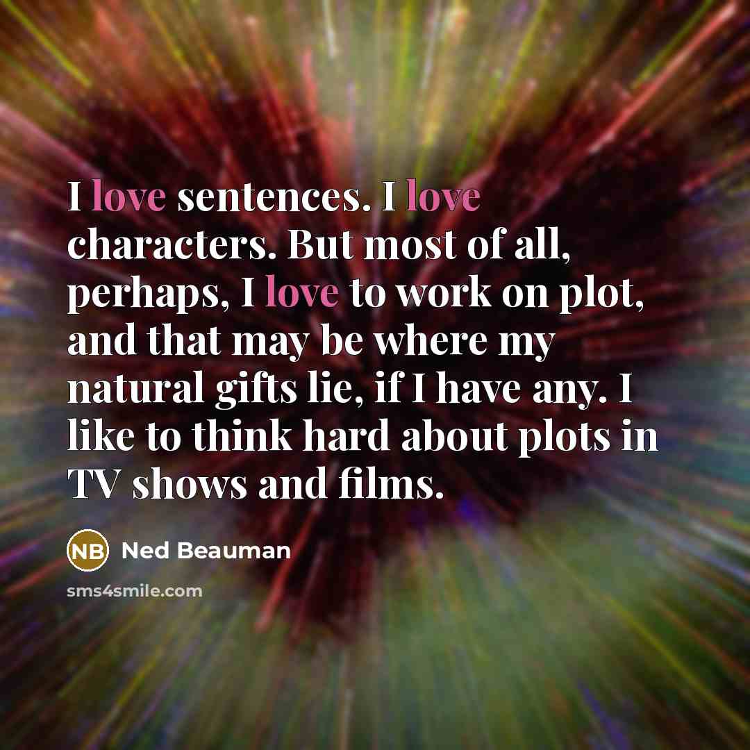“I love sentences. I love characters. But most of all,…” quote by Ned Beauman