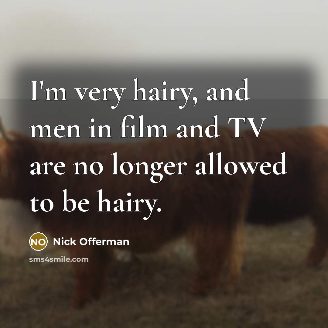 “I'm very hairy, and men in film and TV are…” quote by Nick Offerman