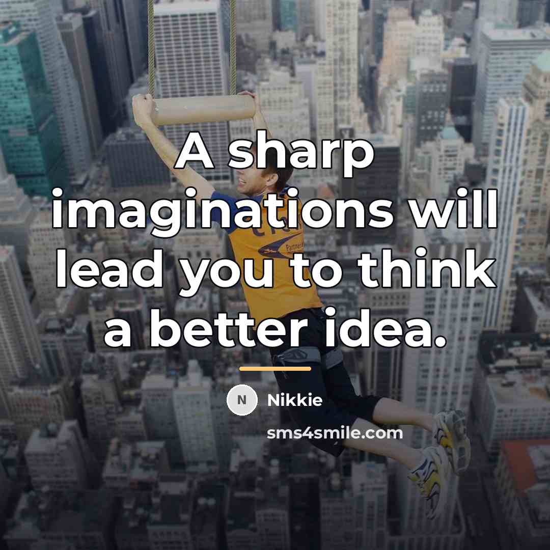 “A sharp imaginations will lead you to think a better…” quote by Nikkie