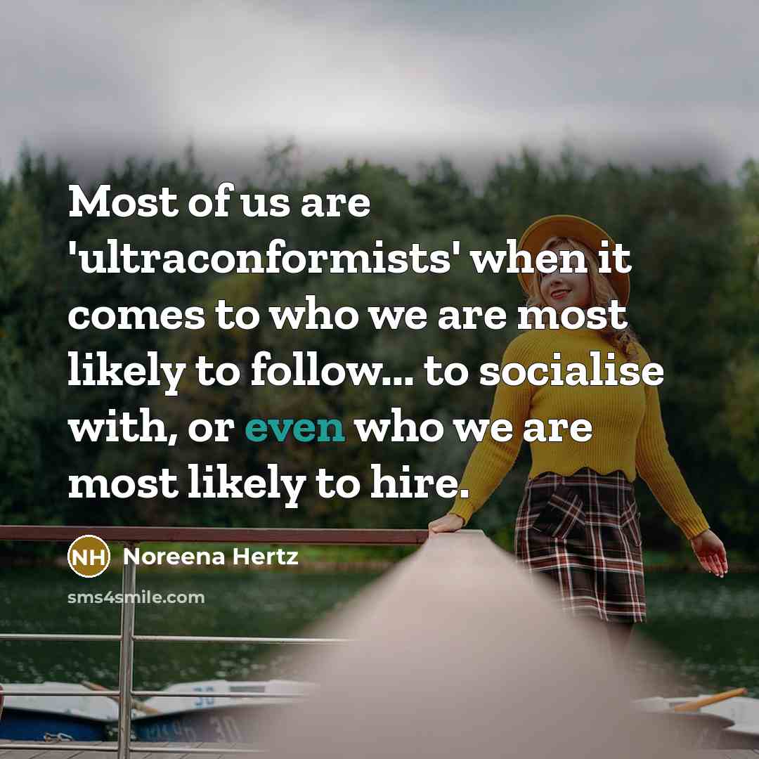 “Most of us are 'ultraconformists' when it comes to who…” quote by Noreena Hertz