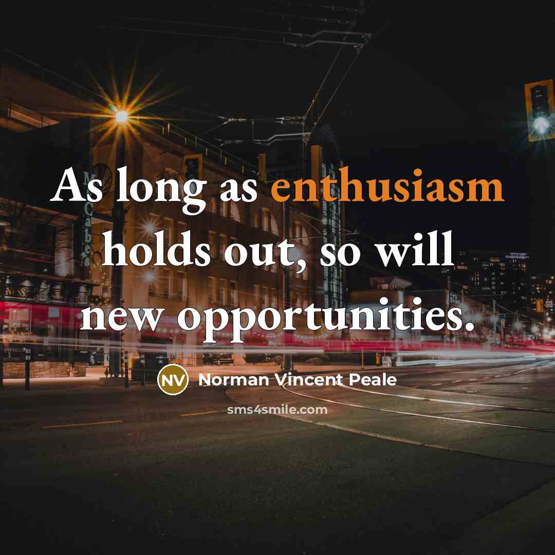 “As long as enthusiasm holds out, so will new opportunities.…” quote by Norman Vincent Peale