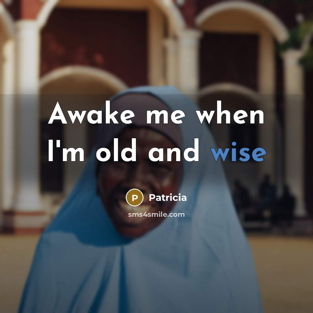“Awake me when I'm old and wise” quote by Patricia