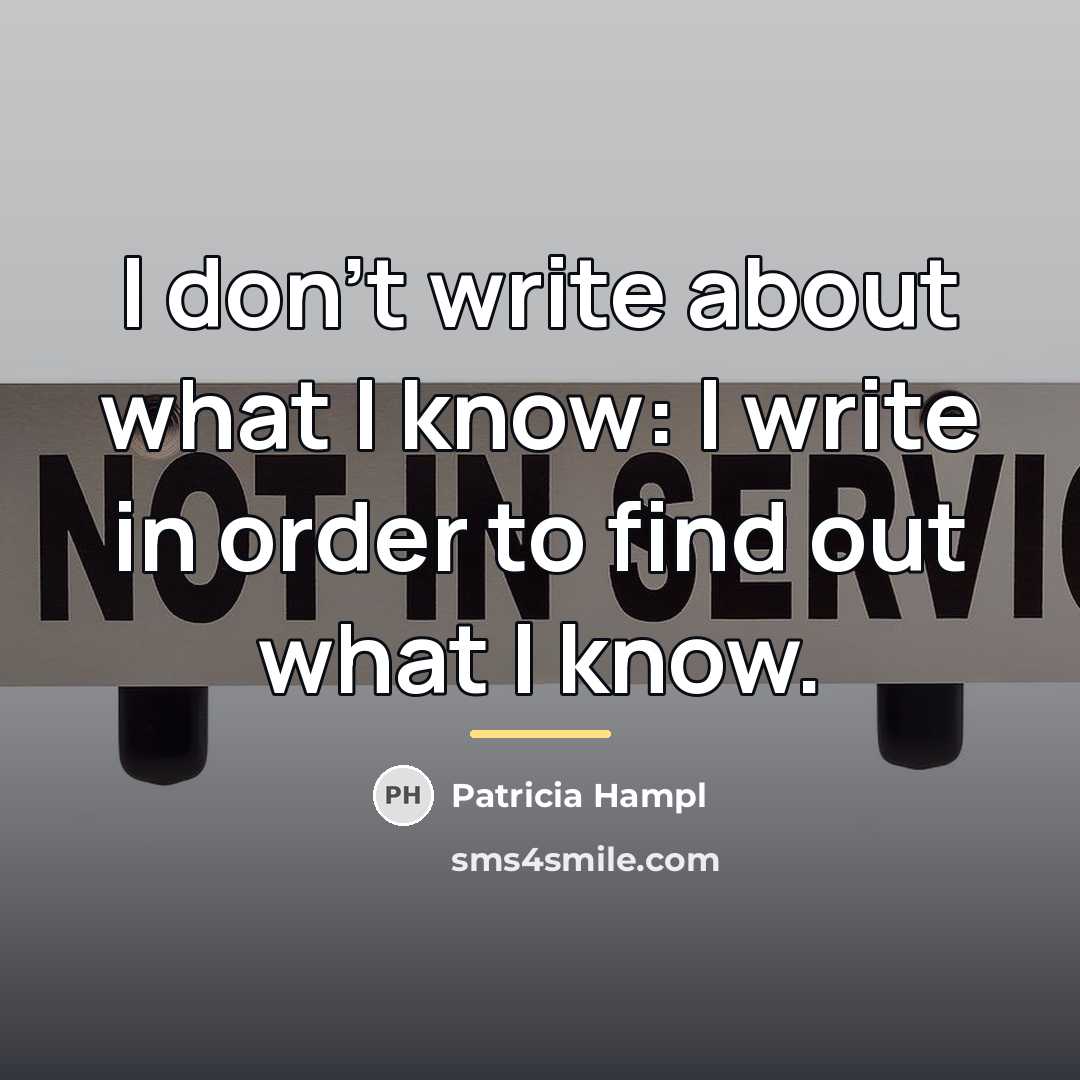 “I don't write about what I know: I write in…” quote by Patricia Hampl