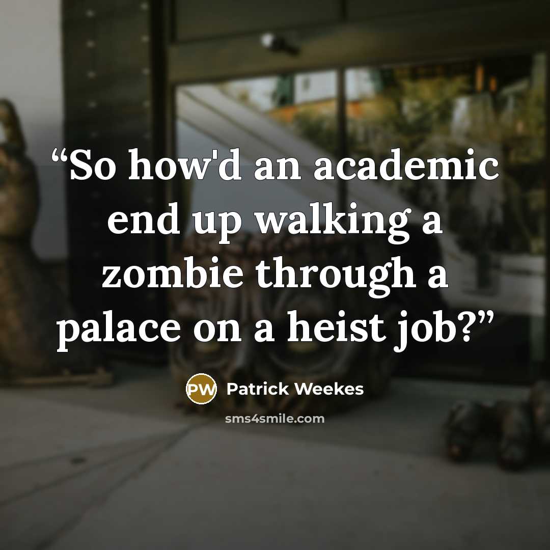 “So how'd an academic end up walking a zombie through a palace on a heist job?” quote by Patrick Weekes