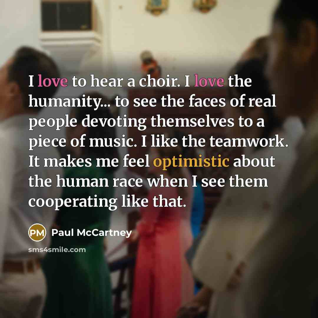 “I love to hear a choir. I love the humanity...…” quote by Paul McCartney
