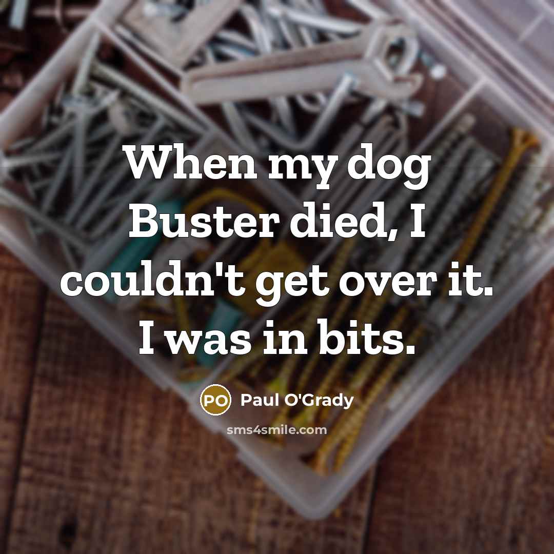 “When my dog Buster died, I couldn't get over it.…” quote by Paul O'Grady
