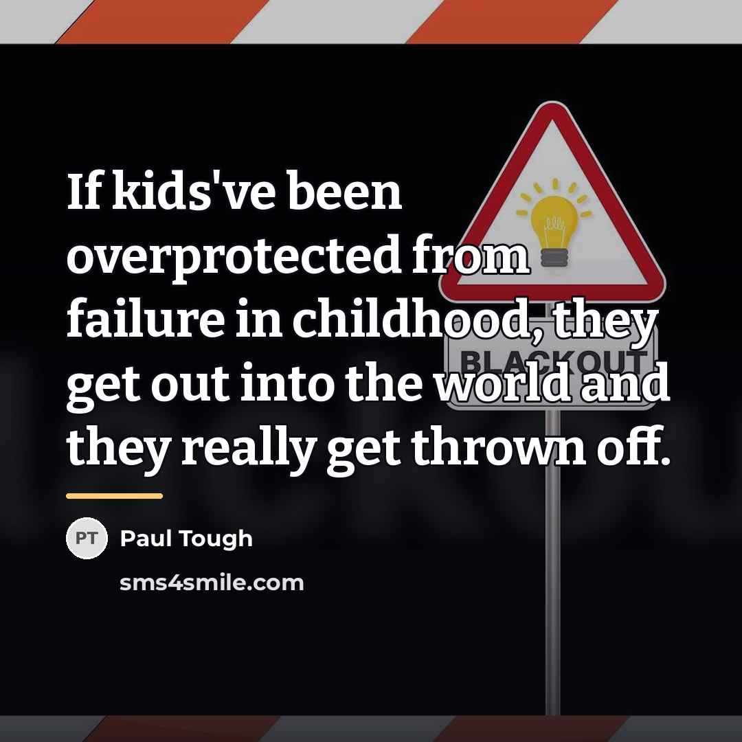 “If kids've been overprotected from failure in childhood, they get…” quote by Paul Tough